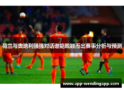 荷兰与奥地利强强对话谁能脱颖而出赛事分析与预测